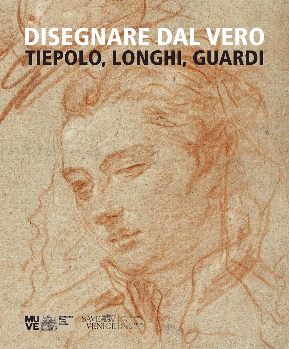 Disegnare dal vero. Tiepolo, Longhi, Guardi. Disegnare dal vero. Tiepolo, Longhi, Guardi.