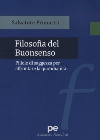 Filosofia del buonsenso. Pillole di sagezza per affrontare la quotidianetà