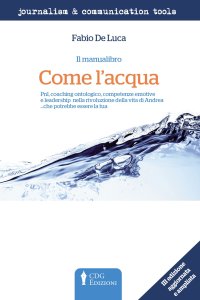 Come l'acqua. PNL, coaching ontologico, competenze emotive e leadership nella rivoluzione della vita di Andrea... che potrebbe essere la tua