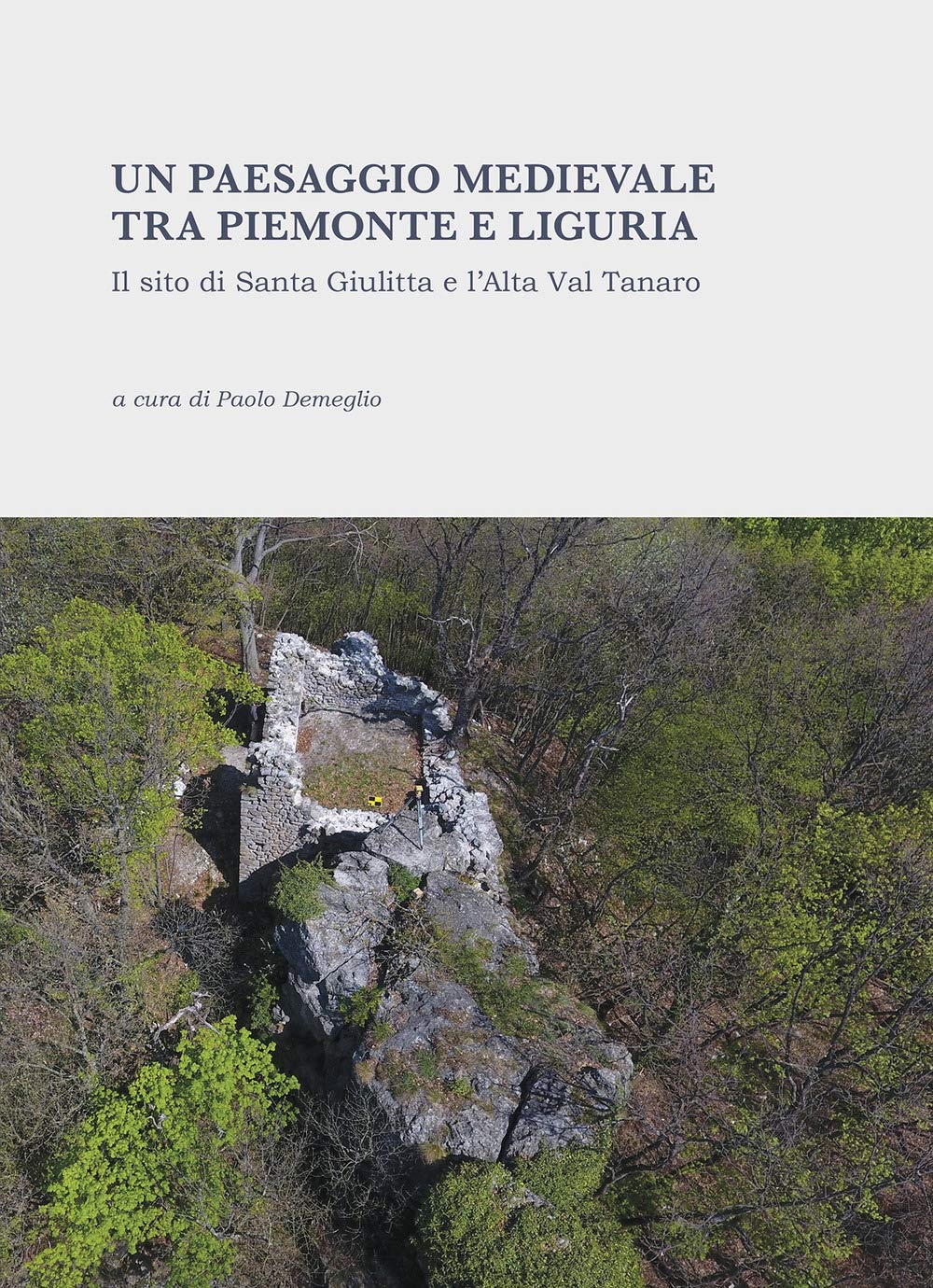 Un paesaggio medievale tra Piemonte e Liguria. Il sito di Santa Giulitta e l'Alta Val Tanaro. Un paesaggio medievale tra Piemonte e Liguria. Il sito di Santa Giulitta e l'Alta Val Tanaro.