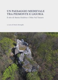 Un paesaggio medievale tra Piemonte e Liguria. Il sito di Santa Giulitta e l'Alta Val Tanaro.