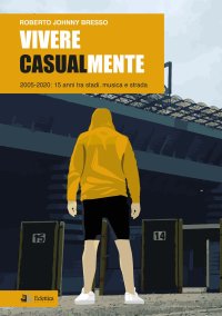 Vivere CASUALmente. 2005-2020. 15 anni tra stadi, musica e strada
