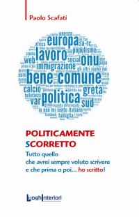 Politicamente scorretto. Tutto quello che avrei sempre voluto scrivere e che prima o poi... ho scritto!