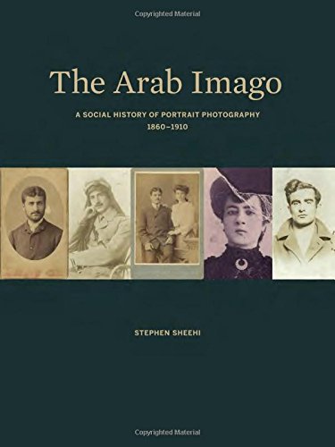 The Arab Imago: A Social History of Portrait Photography. 1860-1910
