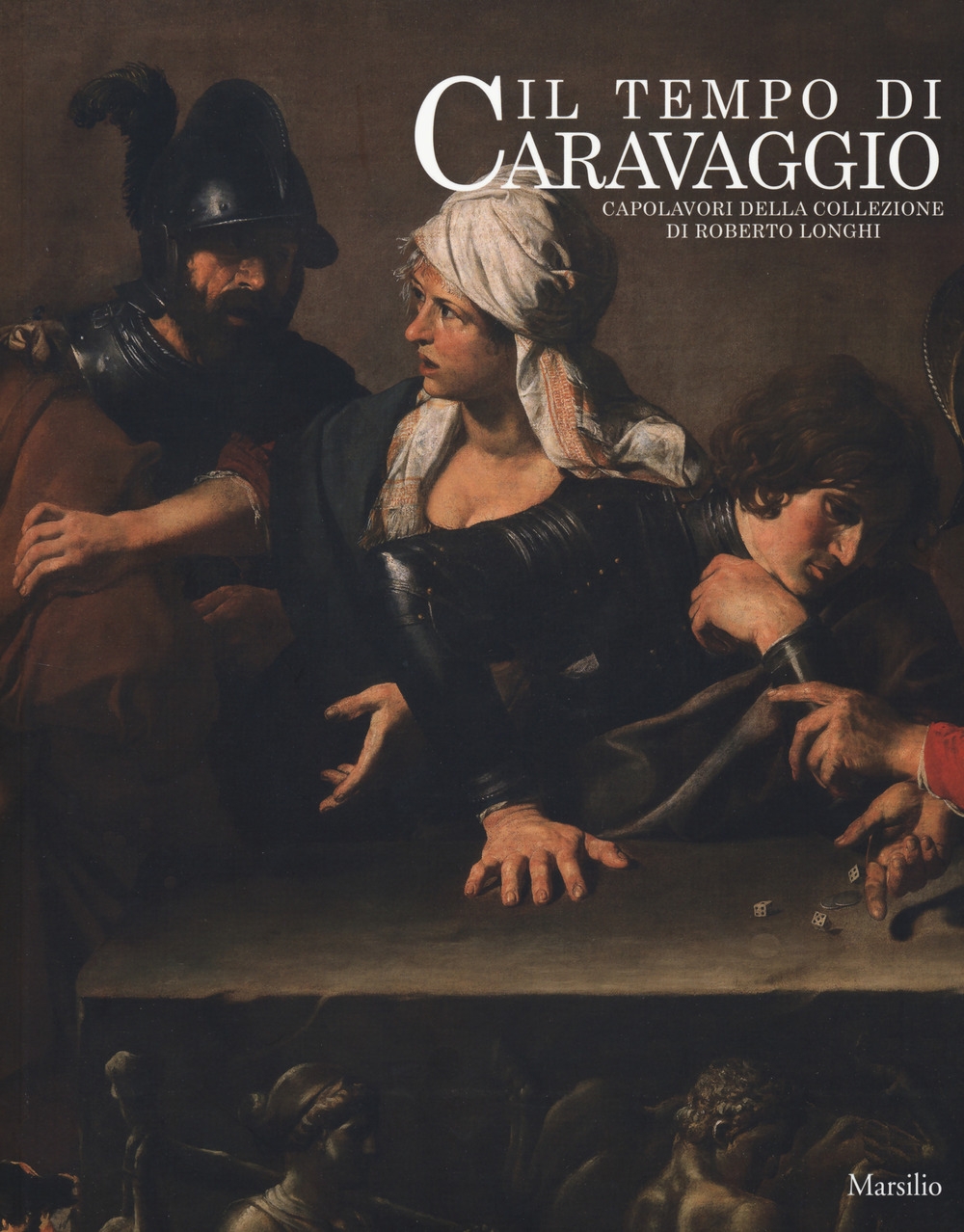 Il tempo di Caravaggio. Capolavori della collezione di Roberto Longhi. Il tempo di Caravaggio. Capolavori della collezione di Roberto Longhi.