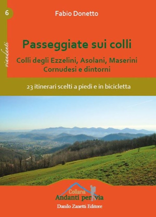 Passeggiate sui colli. Colli degli Ezzelini, asolani, Maserini, Cornudesi e dintorni. 23 itinerari scelti a piedi e in bicicletta Passeggiate sui colli. Colli degli Ezzelini, asolani, Maserini, Cornudesi e dintorni. 23 itinerari scelti a piedi e in bicicletta