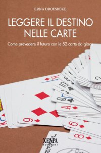 Leggere il destino nelle carte. Come prevedere il futuro con le 52 carte da gioco