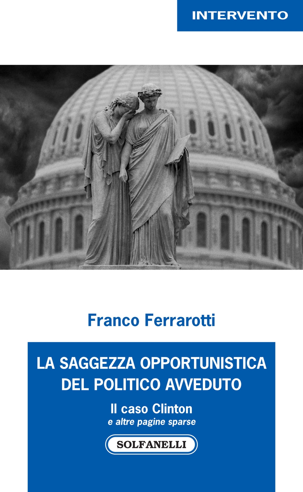 La saggezza opportunistica del politico avveduto. Il caso Clinton e altre pagine sparse La saggezza opportunistica del politico avveduto. Il caso Clinton e altre pagine sparse