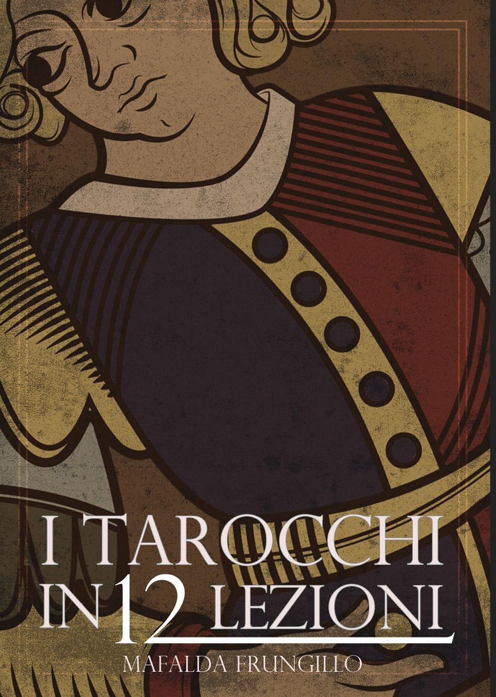 I tarocchi in 12 lezioni I tarocchi in 12 lezioni
