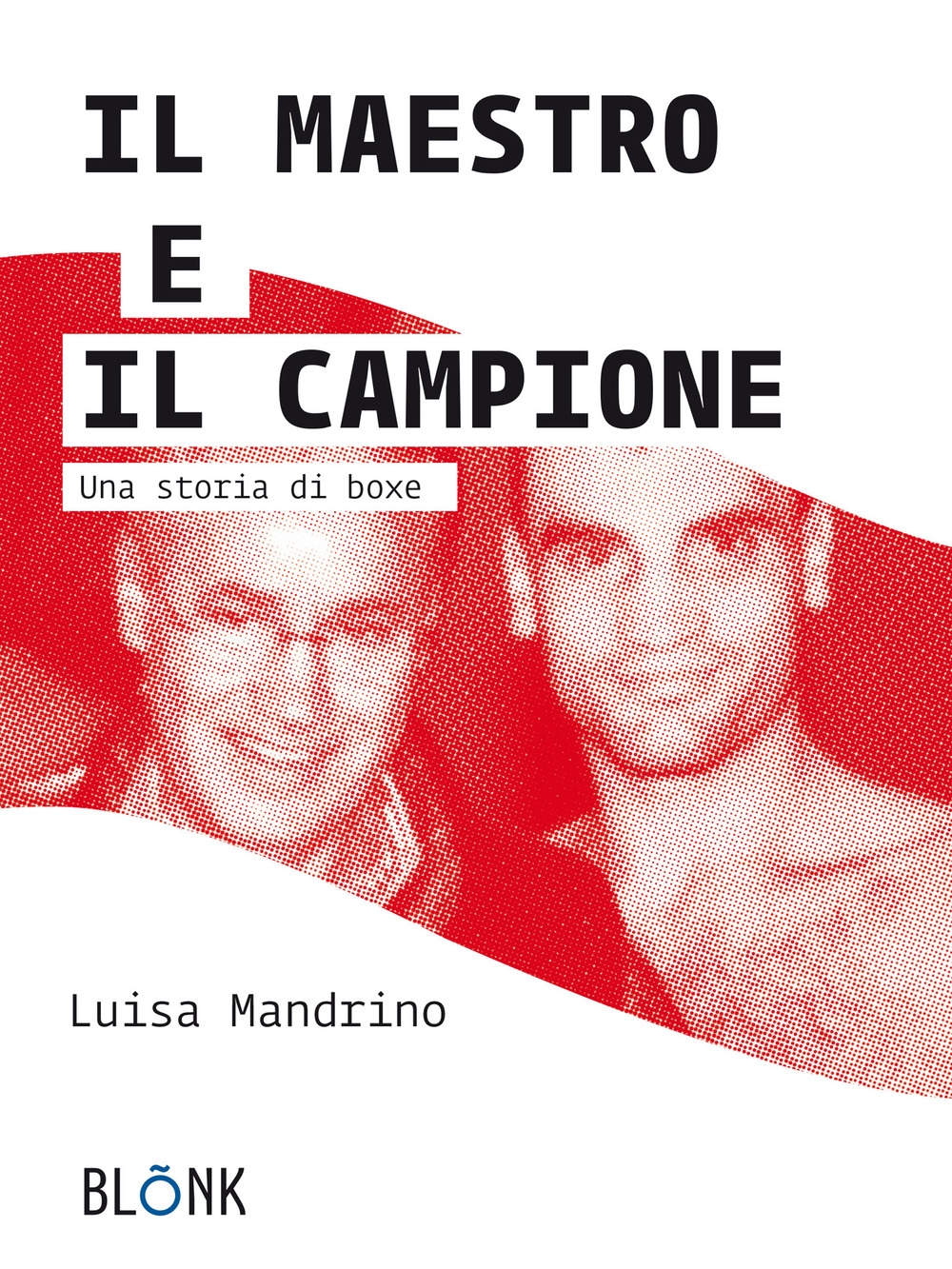 Il maestro e il campione. Una storia di boxe Il maestro e il campione. Una storia di boxe