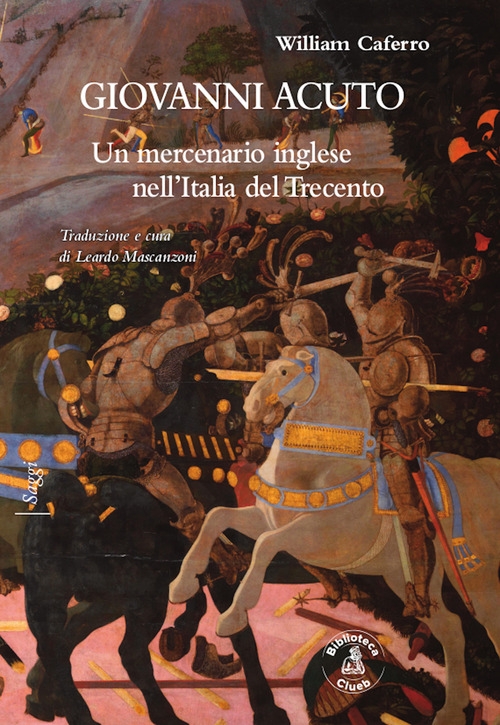 Giovanni Acuto. Un mercenario inglese nell'Italia del Trecento Giovanni Acuto. Un mercenario inglese nell'Italia del Trecento