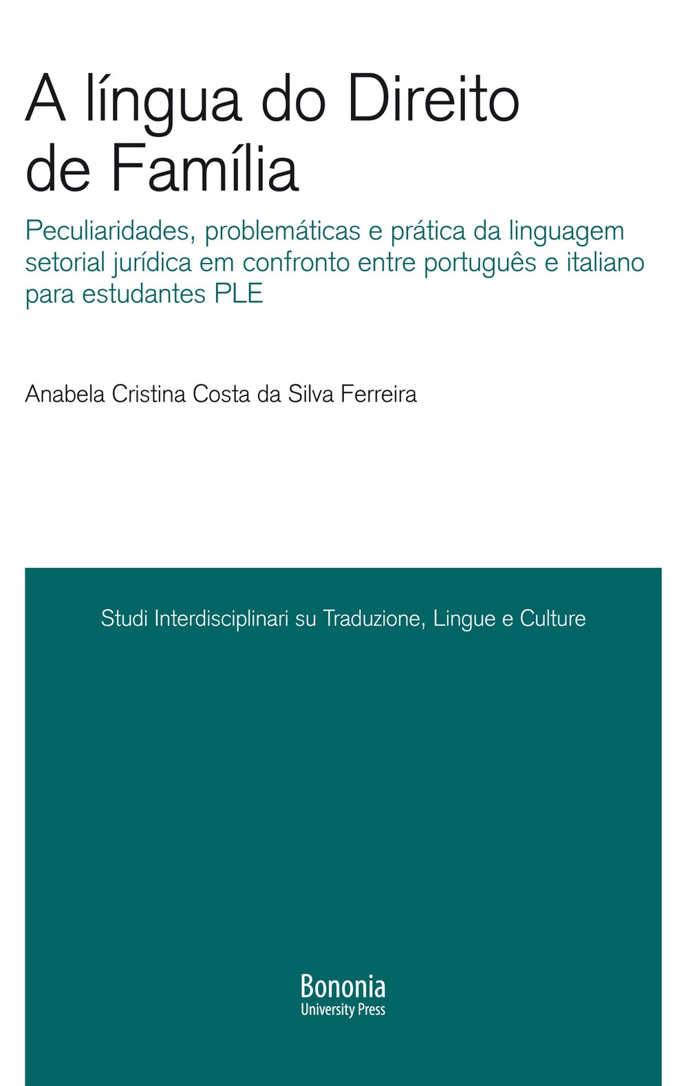 A língua do Direito de Família. Peculiaridades, problemáticas e prática da linguagem setorial jurídica em confronto entre português e italiano para estudantes PLE A língua do Direito de Família. Peculiaridades, problemáticas e prática da linguagem setorial jurídica em confronto entre português e italiano para estudantes PLE