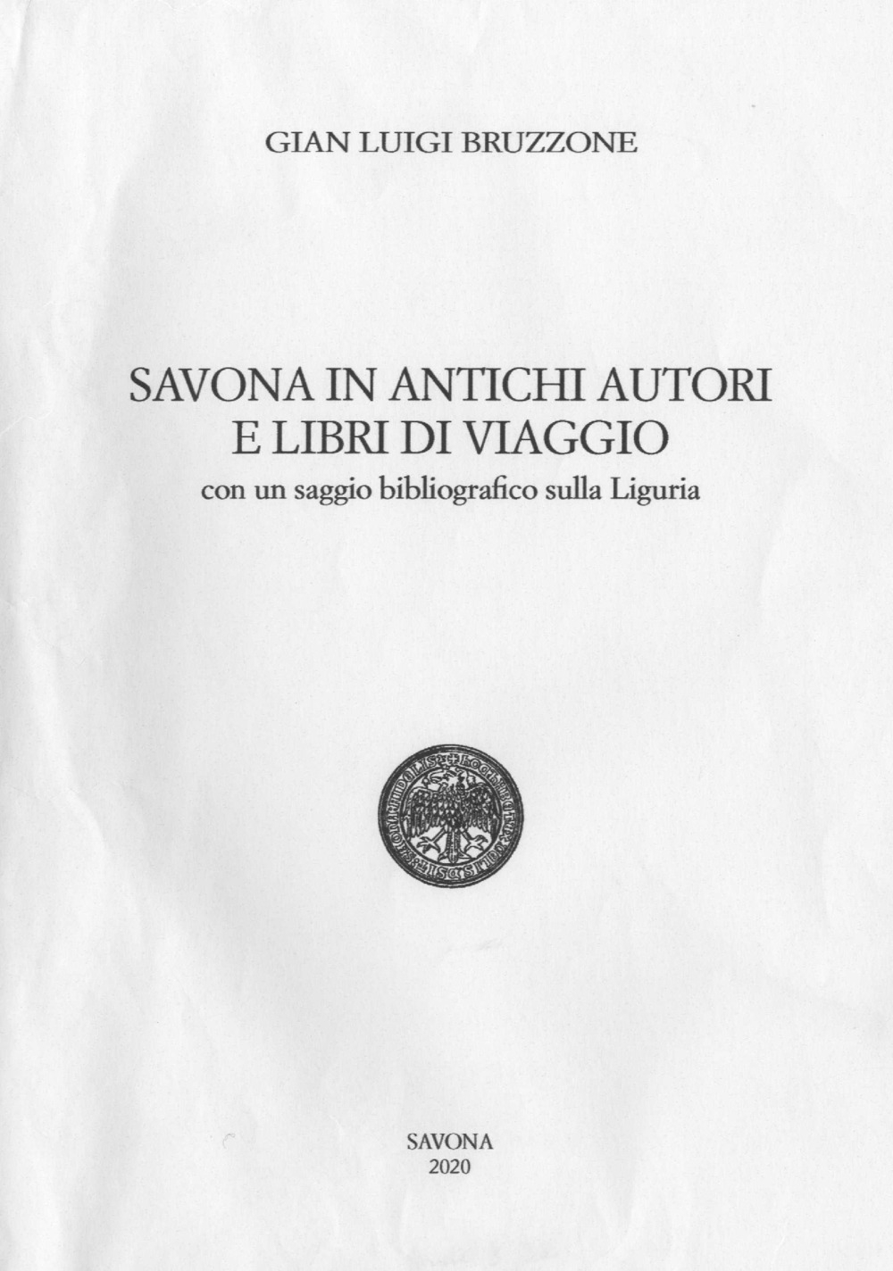 Savona in antichi autori e libri di viaggio. Con un saggio bibliografico sulla Liguria Savona in antichi autori e libri di viaggio. Con un saggio bibliografico sulla Liguria