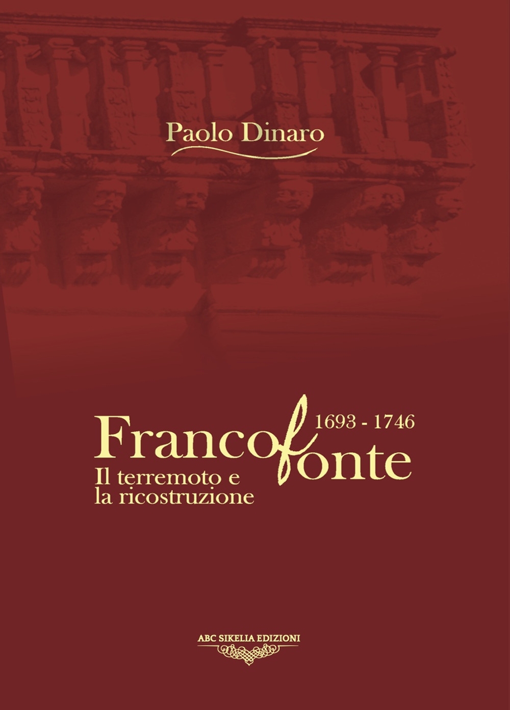 Francofonte 1693-1746. Il terremoto e la ricostruzione. Ediz. illustrata Francofonte 1693-1746. Il terremoto e la ricostruzione. Ediz. illustrata