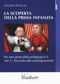 La scoperta della prima infanzia. Per una storia della pedagogia 0-3. Vol. 2