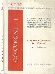 Il trasferimento delle funzioni amministrative dello Stato alle regioni a statuto ordinario e le regioni a statuto speciale. Atti del Convegno di Lignano 20/21 maggio 1972 Il trasferimento delle funzioni amministrative dello Stato alle regioni a statuto ordinario e le regioni a statuto speciale. Atti del Convegno di Lignano 20/21 maggio 1972