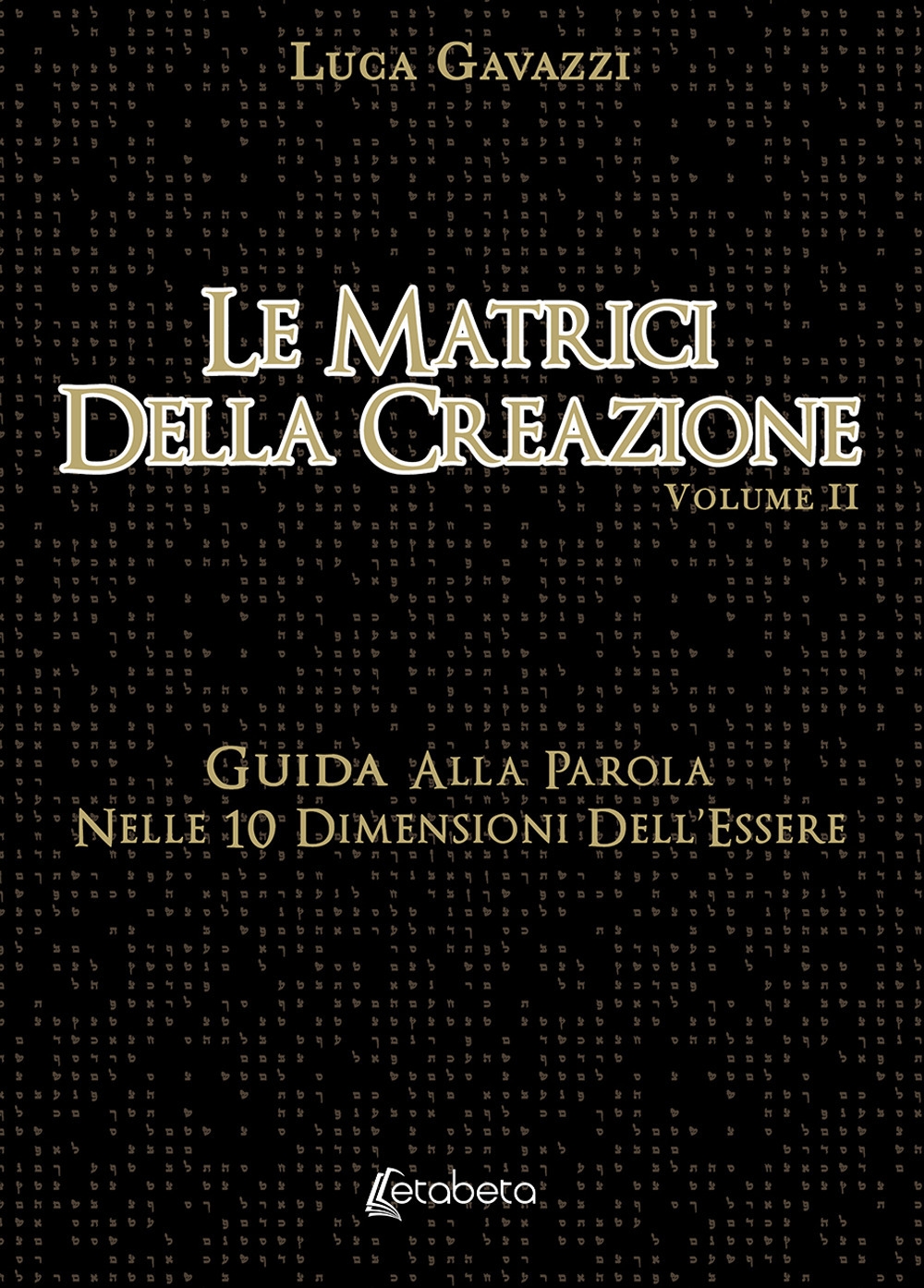 Le matrici della creazione. Vol. 2: Guida alla parola nelle 10 dimensioni dell'essere Le matrici della creazione. Vol. 2: Guida alla parola nelle 10 dimensioni dell'essere