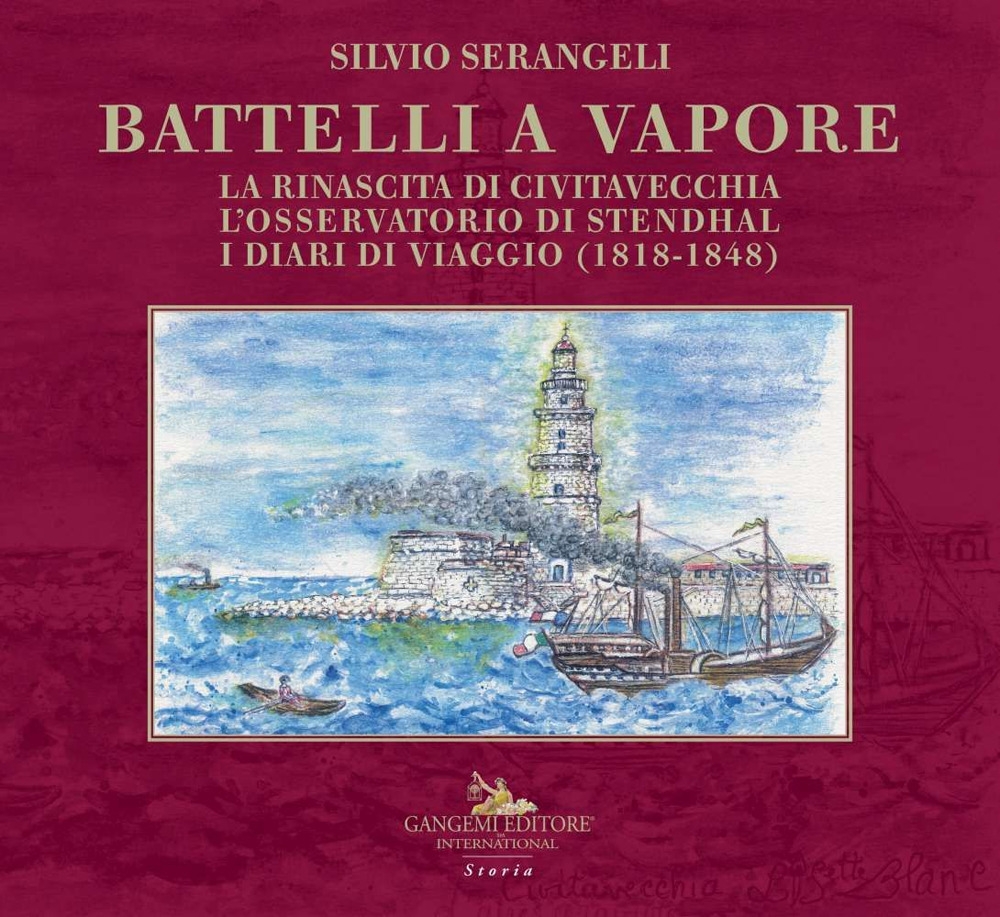 Battelli a vapore. La rinascita di Civitavecchia, l'osservatorio di Stendhal, i diari di viaggio (1818-1848) Battelli a vapore. La rinascita di Civitavecchia, l'osservatorio di Stendhal, i diari di viaggio (1818-1848)
