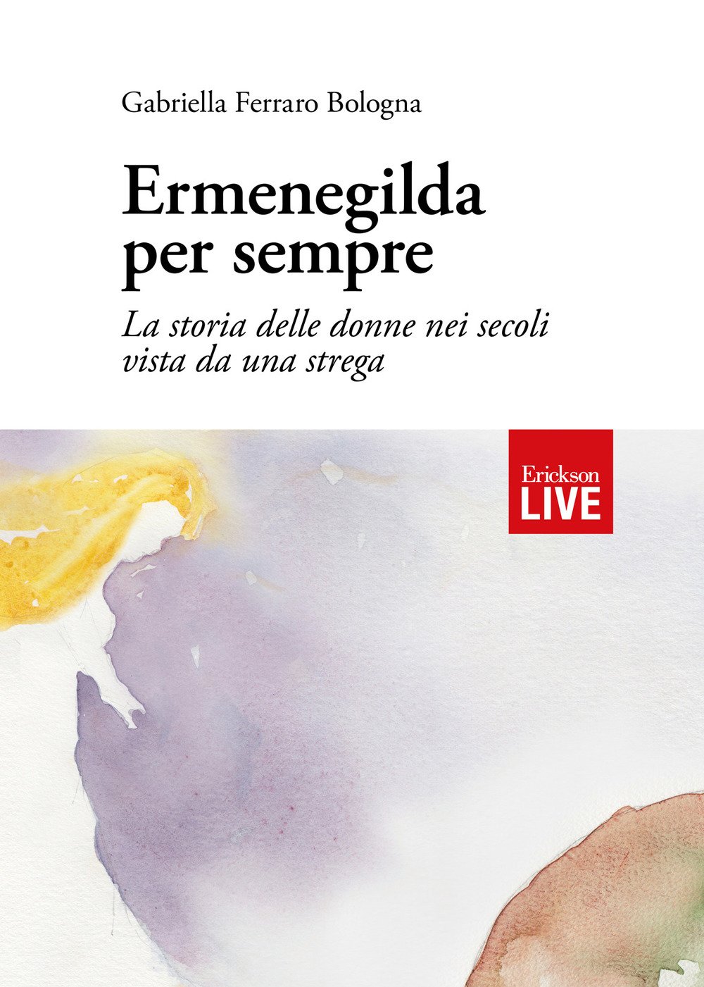 Ermenegilda per sempre. La storia delle donne nei secoli vista da una strega Ermenegilda per sempre. La storia delle donne nei secoli vista da una strega