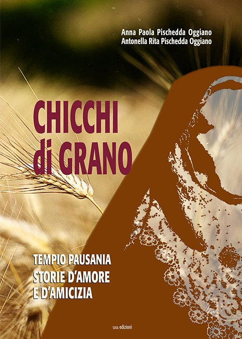 Chicchi di grano. Tempio Pausania. Storie d'amore e d'amicizia Chicchi di grano. Tempio Pausania. Storie d'amore e d'amicizia