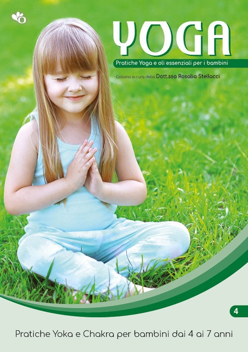 Yoga. Pratiche Yoga e oli essenziali per i bambini. Pratiche Yoka e Chakra per bambini dai 4 ai 7 anni. Vol. 4 Yoga. Pratiche Yoga e oli essenziali per i bambini. Pratiche Yoka e Chakra per bambini dai 4 ai 7 anni. Vol. 4