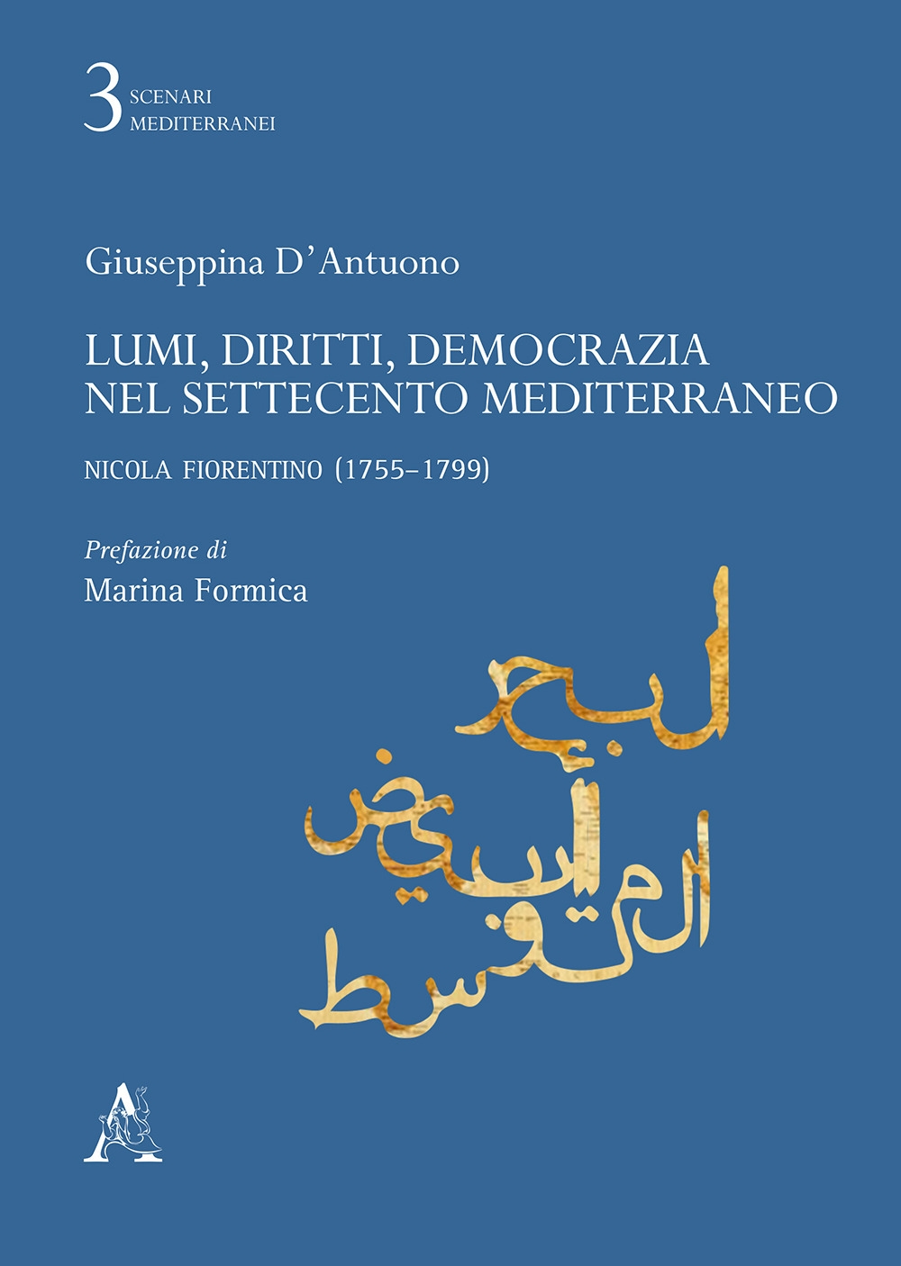 Lumi, diritti, democrazia nel Settecento Mediterraneo. Nicola Fiorentino (1755-1799) Lumi, diritti, democrazia nel Settecento Mediterraneo. Nicola Fiorentino (1755-1799)