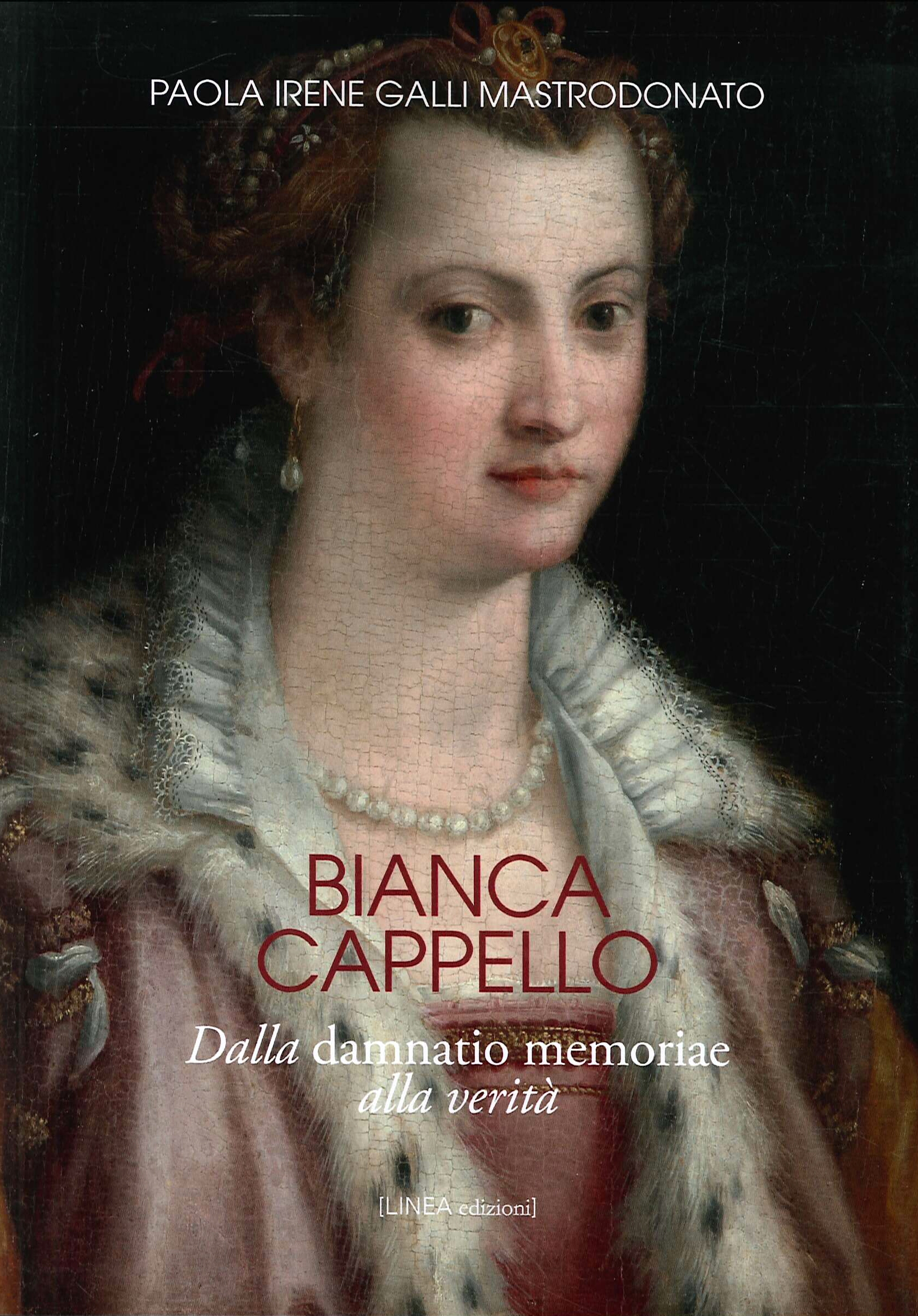 Bianca Cappello. Dalla damnatio memoriae alla verità Bianca Cappello. Dalla damnatio memoriae alla verità