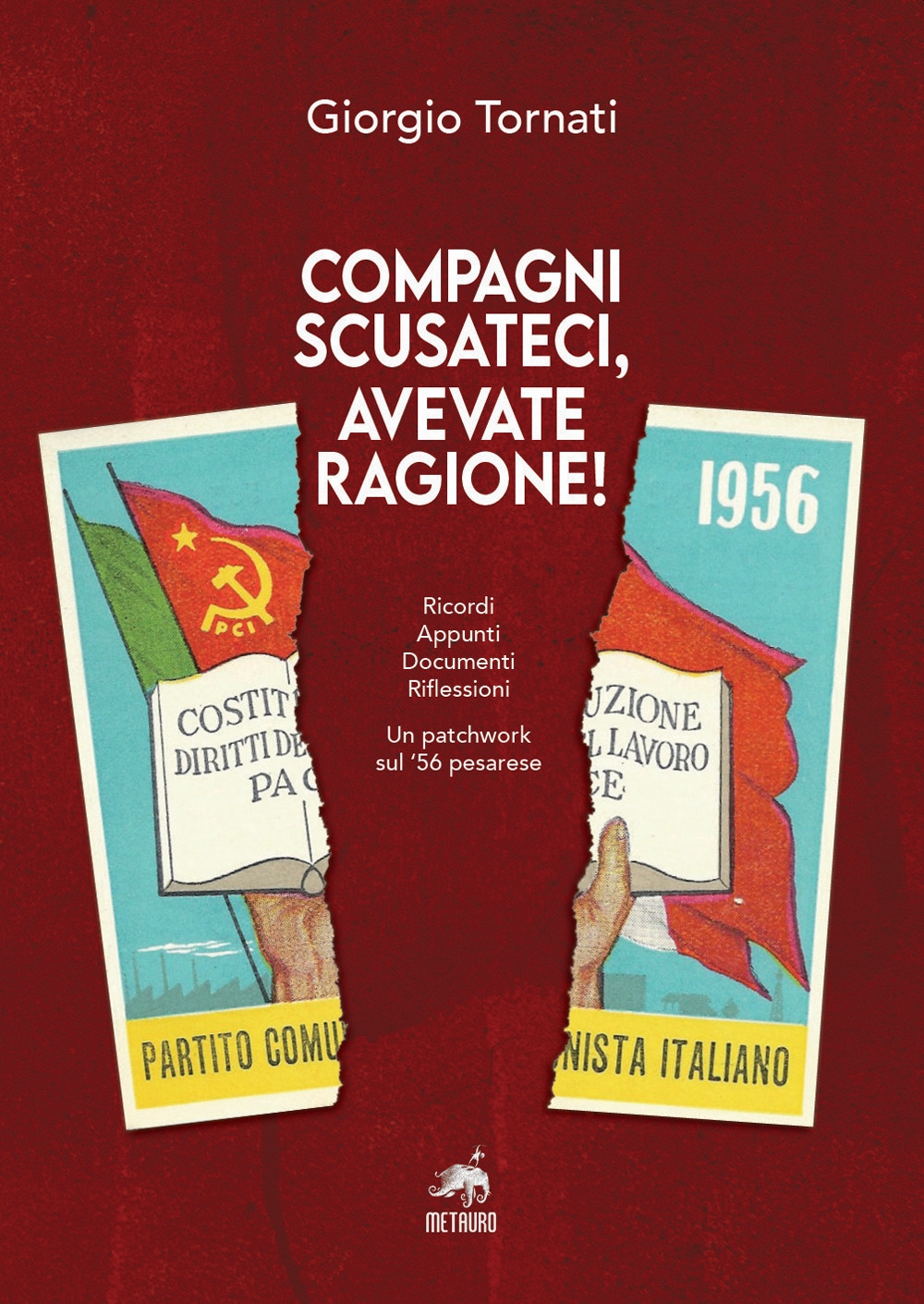 Compagni scusateci, avevate ragione! Ricordi. Appunti. Documenti. Riflessioni. Un patchwork sul '56 pesarese Compagni scusateci, avevate ragione! Ricordi. Appunti. Documenti. Riflessioni. Un patchwork sul '56 pesarese