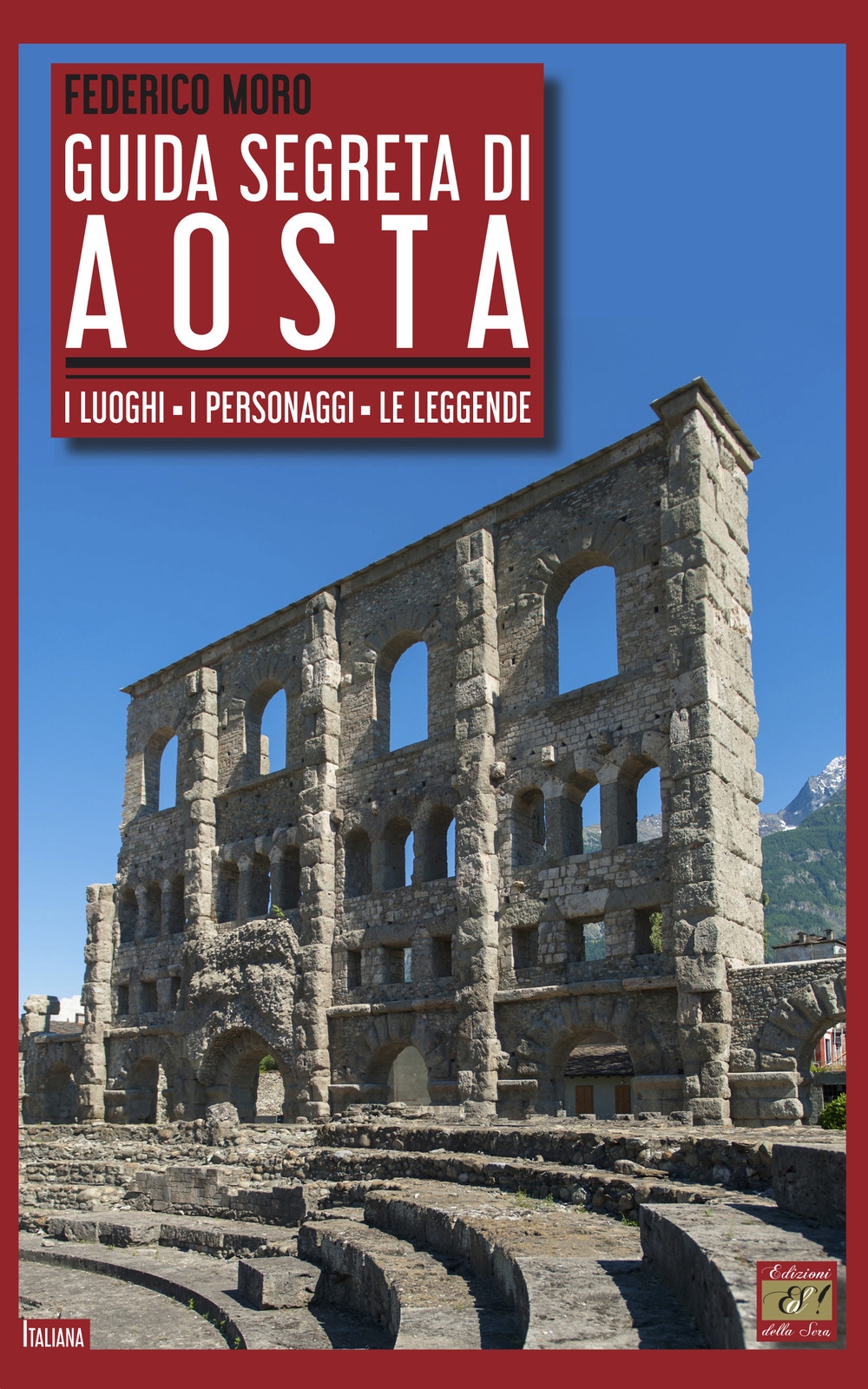 Guida segreta di Aosta. I luoghi, i personaggi, le leggende Guida segreta di Aosta. I luoghi, i personaggi, le leggende