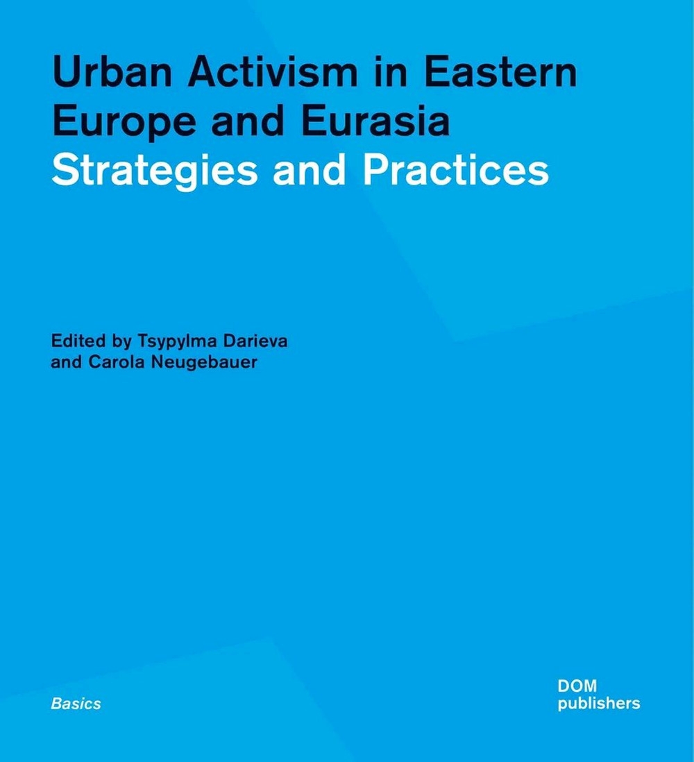 Urban Activism in Eastern Europe and Eurasia. Strategies and Practices Urban Activism in Eastern Europe and Eurasia. Strategies and Practices