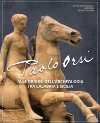 Paolo Orsi. Alle origini dell'archeologia tra Calabria e Sicilia.