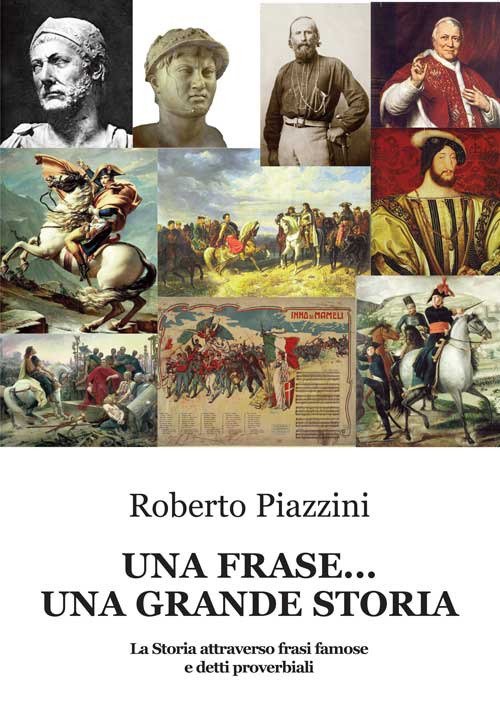 Una frase... una grande storia. La Storia attraverso frasi famose e detti proverbiali Una frase... una grande storia. La Storia attraverso frasi famose e detti proverbiali