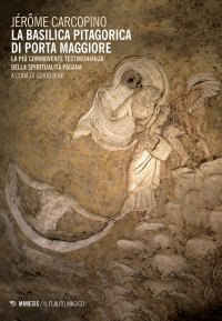 La basilica pitagorica di Porta Maggiore. La più commovente testimonianza della spiritualità pagana.