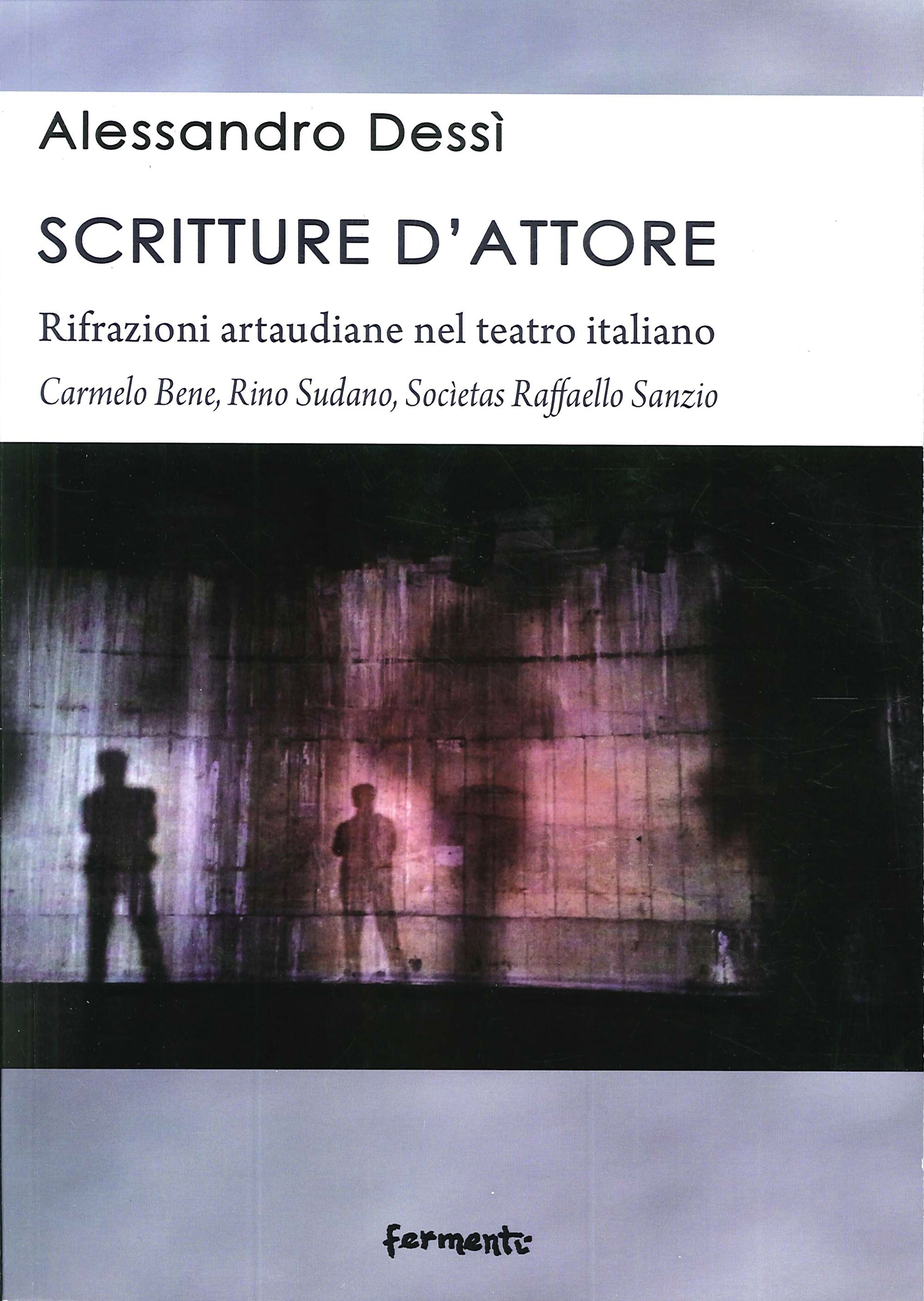 Scritture d'attore. Rifrazioni artaudiane nel teatro italiano (Carmelo Bene, Rino Sudano, Socìetas Raffaello Sanzio) Scritture d'attore. Rifrazioni artaudiane nel teatro italiano (Carmelo Bene, Rino Sudano, Socìetas Raffaello Sanzio)