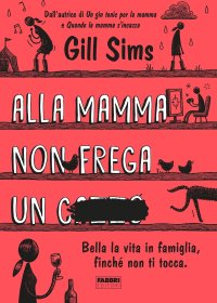 Alla mamma non frega un c****. Bella la vita in famiglia, finché non ti tocca