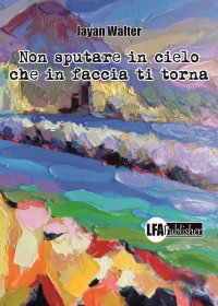 Non Sputare in Cielo che in Faccia Ti Torna