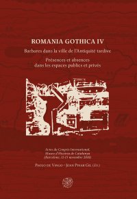Romania Gothica IV. Barbares Dans la Ville De l'Antiquité Tardive. Présences Et Absences Dans les Espaces Publics Et Privés.