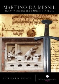 Martino Da Mesnil. Una Vita Sospesa tra il Maglio e la Spada