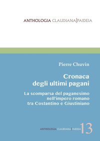 Cronaca degli ultimi pagani. La scomparsa del paganesimo nell'impero romano tra Costantino e Giustiniano
