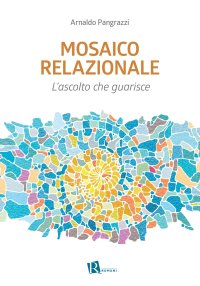 Mosaico relazionale. L'ascolto che guarisce. Nuova ediz