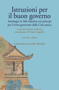 Istruzioni per il buon governo. Antologia in 360 massime sui principi per il retto governare della Cina antica