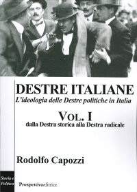Destre Italiane. L'ideologia delle Destre politiche in Italia. Vol 1. dalla Destra storica alla Destra radicale.