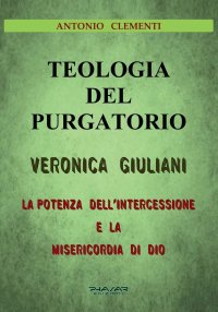 Teologia del Purgatorio. Veronica Giuliani. La Potenza Dell'Intercessione e la Misericordia di Dio.