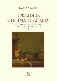 Il fiore della cucina toscana. Vol. 2. Pietanze di carne, pietanze di pesce, dolci e biscotti