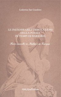Le Inenarrabili Tribolazioni della Poesia in tempi di barbarie. Fiori raccolti in italia e in europa