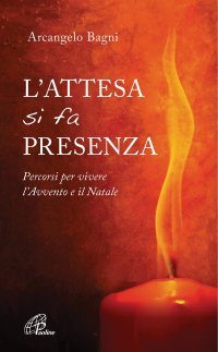 L'attesa si fa presenza. Percorsi per vivere l'Avvento e il Natale
