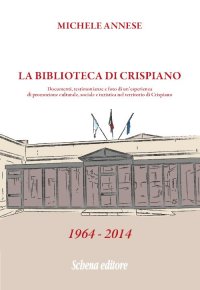 La Biblioteca di Crispiano Documenti, Testimonianze e Foto di un'Esperienza di Promozione Culturale, Sociale e Turistica nel Territorio di Crispiano