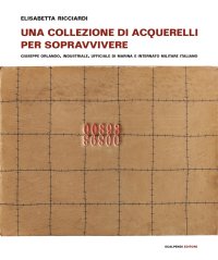 Una collezione di acquerelli per sopravvivere. Giuseppe Orlando, industriale, ufficiale di marina e internato militare italiano