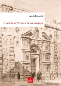 Il Ghetto di Verona e la sua sinagoga. Tutela, demolizione e ricostruzione dal XVIII al XX secolo