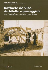 Raffaele de Vico. Architetto e paesaggista. Un «consulente artistico» per Roma